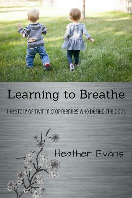 Learning to Breathe: The Story of Twin Micropreemies Who Defied the Odds by Heather Evans