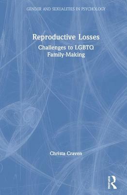 Reproductive Losses: Challenges to Lgbtq Family-Making by Christa Craven