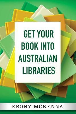 Get Your Book Into Australian Libraries by Ebony McKenna