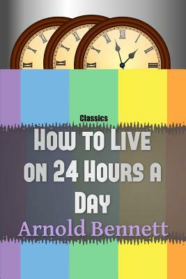 How to Live on 24 Hours a Day by Arnold Bennett