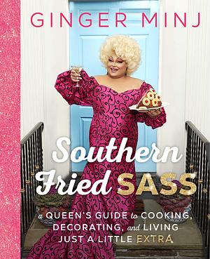 Southern Fried Sass: A Queen's Guide to Cooking, Decorating, and Living Just a Little "Extra" by Ginger Minj