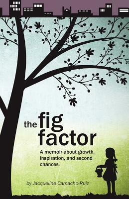 The Fig Factor: A Memoir about Growth, Inspiration, and Second Chances by Jacqueline Camacho-Ruiz