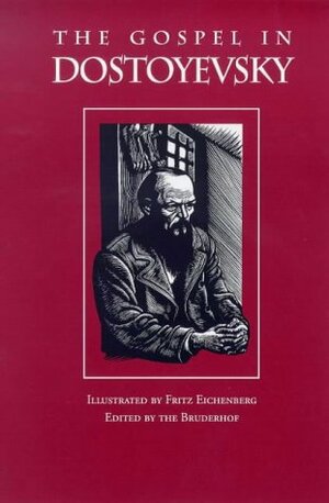 The Gospel in Dostoyevsky: Selections from His Works by Constance Garnett, Fritz Eichenberg, Bruderhof, Andrew R. MacAndrew