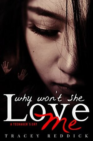 Why Won't She Love Me: A Teenager's Cry by Tracey Reddick