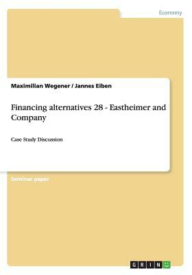 Financing alternatives 28 - Eastheimer and Company: Case Study Discussion by Maximilian Wegener, Jannes Eiben