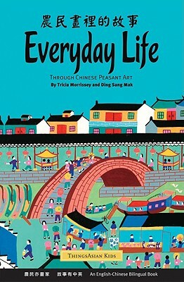 Everyday Life: Through Chinese Peasant Art by Tricia Morrissey, Ding Sang Mak