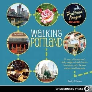 Walking Portland: 30 Tours of Stumptown's Funky Neighborhoods, Historic Landmarks, Park Trails, Farmers Markets, and Brewpubs by Ryan Ver Berkmoes, Becky Ohlsen