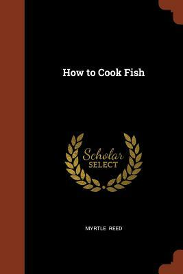 How to Cook Fish by Myrtle Reed
