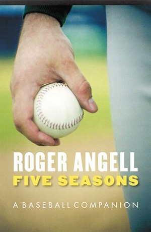 Five Seasons: A Baseball Companion by Roger Angell