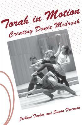 Torah in Motion: Creating Dance Midrash by Joanne Tucker, Susan Freeman