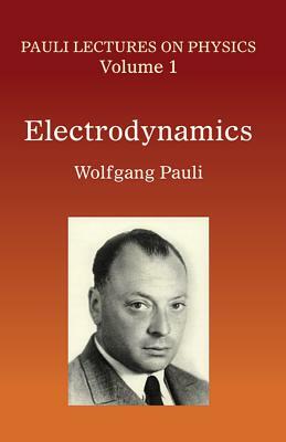 Electrodynamics: Volume 1 of Pauli Lectures on Physics by Wolfgang Pauli