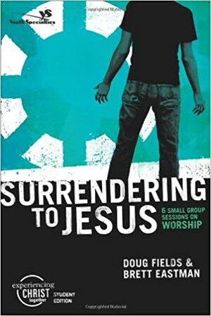 Surrendering to Jesus, Participant's Guide: 6 Small Group Sessions on Worship by Doug Fields, Brett Eastman