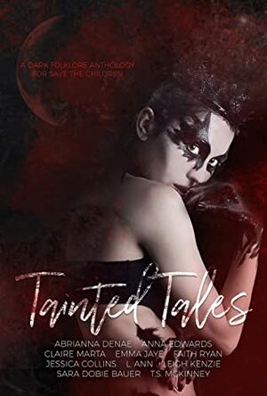 Tainted Tales Anthology by L. Ann, Anna Edwards, Abrianna Denae, Leigh Kenzie, Faith Ryan, Sara Dobie Bauer, Claire Marta, Emma Jaye, Jessica Collins, T.S. McKinney, Jessica Collins