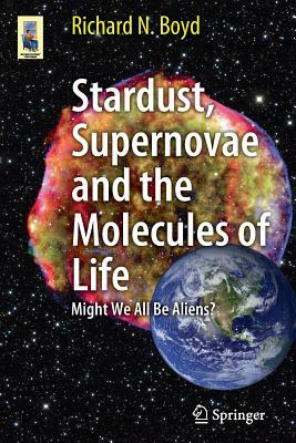 Stardust, Supernovae and the Molecules of Life: Might We All Be Aliens? by Richard Boyd