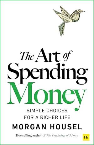 The Art of Spending Money: Simple Choices for a Richer Life by Morgan Housel