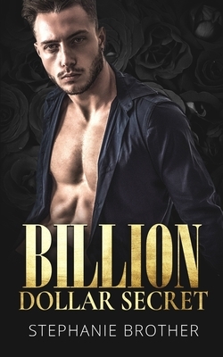 Billion Dollar Secret: A Billionaire Romance by Stephanie Brother