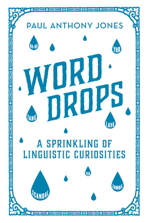 Word Drops: A Sprinkling of Linguistic Curiosities by Paul Anthony Jones