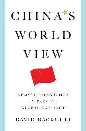 China's World View: Demystifying China to Prevent Global Conflict by David Daokui Li