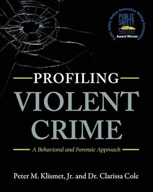 Profiling Violent Crime: A Behavioral and Forensic Approach by Peter M. Klismet Jr., Clarissa Cole