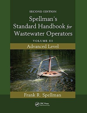Spellman's Standard Handbook for Wastewater Operators: Volume III, Advanced Level, Second Edition by Frank R. Spellman