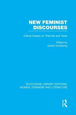 New Feminist Discourses: Critical Essays on Theories and Texts by 