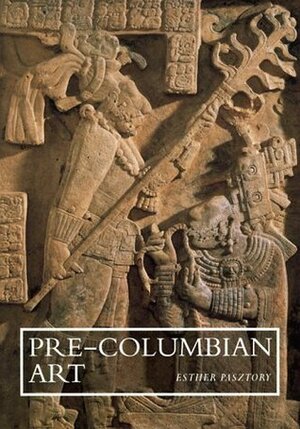 Pre-Columbian Art by Esther Pasztory