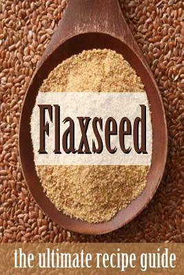 Flax seed: The Ultimate Recipe Guide by Encore Books, Jonathan Doue M. D.