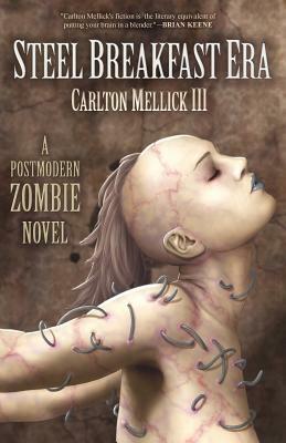 The Steel Breakfast Era: A Postmodern Zombie Novel by Carlton Mellick III
