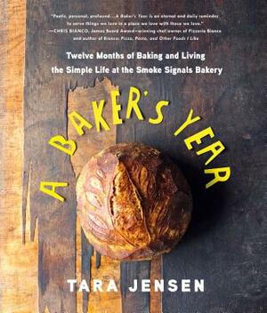 A Baker's Year: Twelve Months of Baking and Living the Simple Life at the Smoke Signals Bakery by Tara Jensen