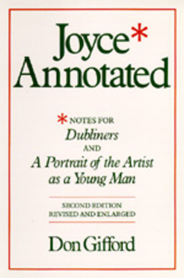 Joyce Annotated: Notes for Dubliners and a Portrait of the Artist as a Young Man by Don Gifford