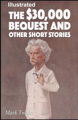 The $30,000 Bequest and other short stories Illustrated by Mark Twain