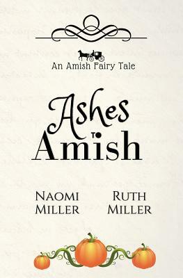 Ashes to Amish: A Plain Fairy Tale by Naomi Miller, Ruth Miller