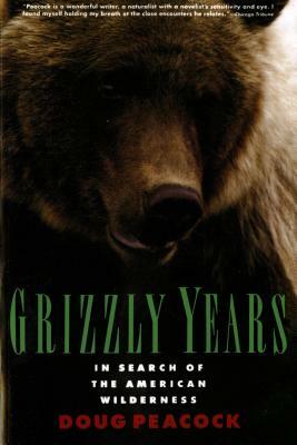 Grizzly Years: In Search of the American Wilderness by Doug Peacock