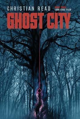 Ghost City: Lark Case Files Book 3 by Christian Read