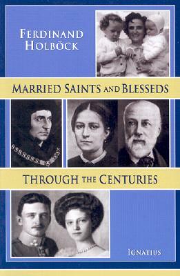 Married Saints and Blesseds Through the Centuries by Ferdinand Holbock, Michael J. Miller