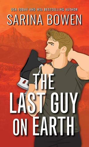 The Last Guy On Earth Special Edition by Sarina Bowen