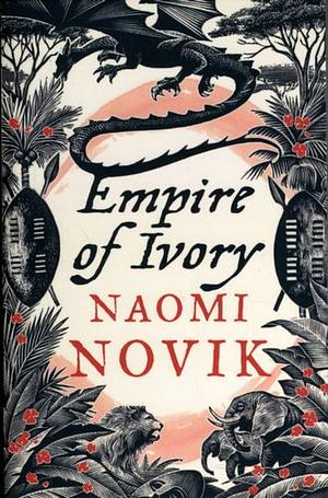 Empire of Ivory by Naomi Novik