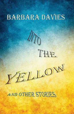 Into the Yellow and Other Stories by Barbara Davies