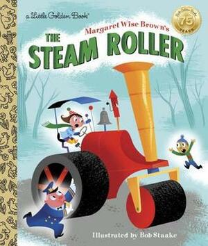 Margaret Wise Brown's the Steam Roller by Bob Staake, Margaret Wise Brown