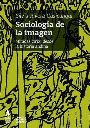 Sociología de la imagen: Miradas ch'ixi desde la historia andina by Silvia Rivera Cusicanqui