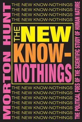 The New Know-Nothings: The Political Foes of the Scientific Study of Human Nature by Morton Hunt