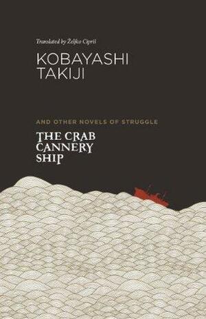 The Crab Cannery Ship: and Other Novels of Struggle by Zeljko Cipris, Takiji Kobayashi