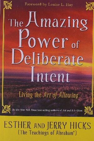 The Amazing Power of Deliberate Intent by Esther Hicks, Jerry Hicks