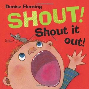 Shout! Shout It Out! by Denise Fleming by Denise Fleming, Denise Fleming