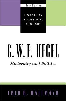 G.W.F. Hegel: Modernity and Politics by Fred R. Dallmayr