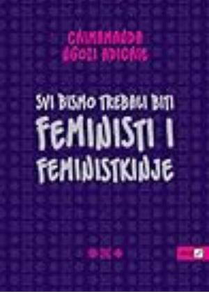 Svi bismo trebali biti feministi i feministkinje by Chimamanda Ngozi Adichie