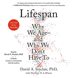 Lifespan: Why We Age—and Why We Don't Have To by David A. Sinclair