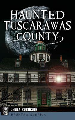 Haunted Tuscarawas County by Debra Robinson
