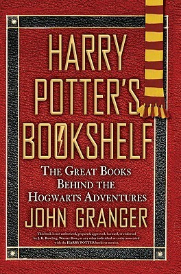 Harry Potter's Bookshelf: The Great Books behind the Hogwarts Adventures by John Granger