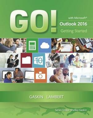 Go! with Microsoft Outlook 2016 Getting Started by Shelley Gaskin, Joan Lambert